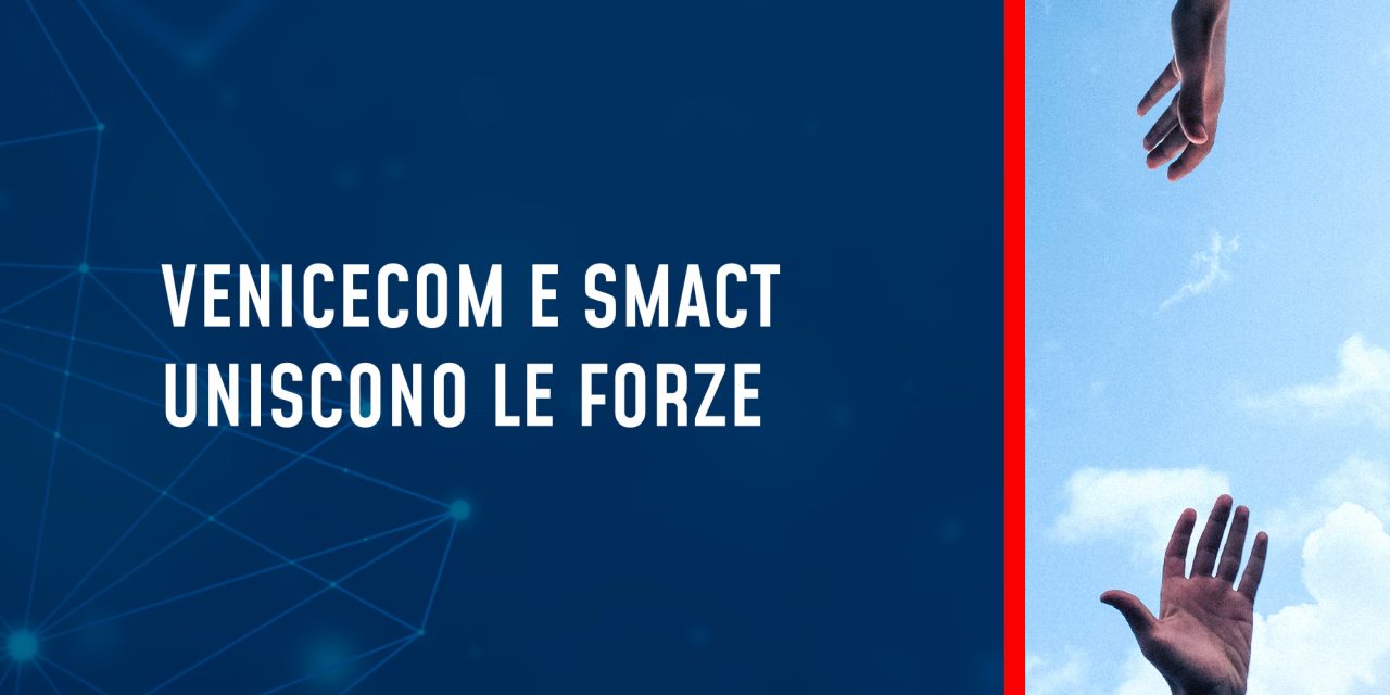 Venicecom e SMACT uniscono le forze